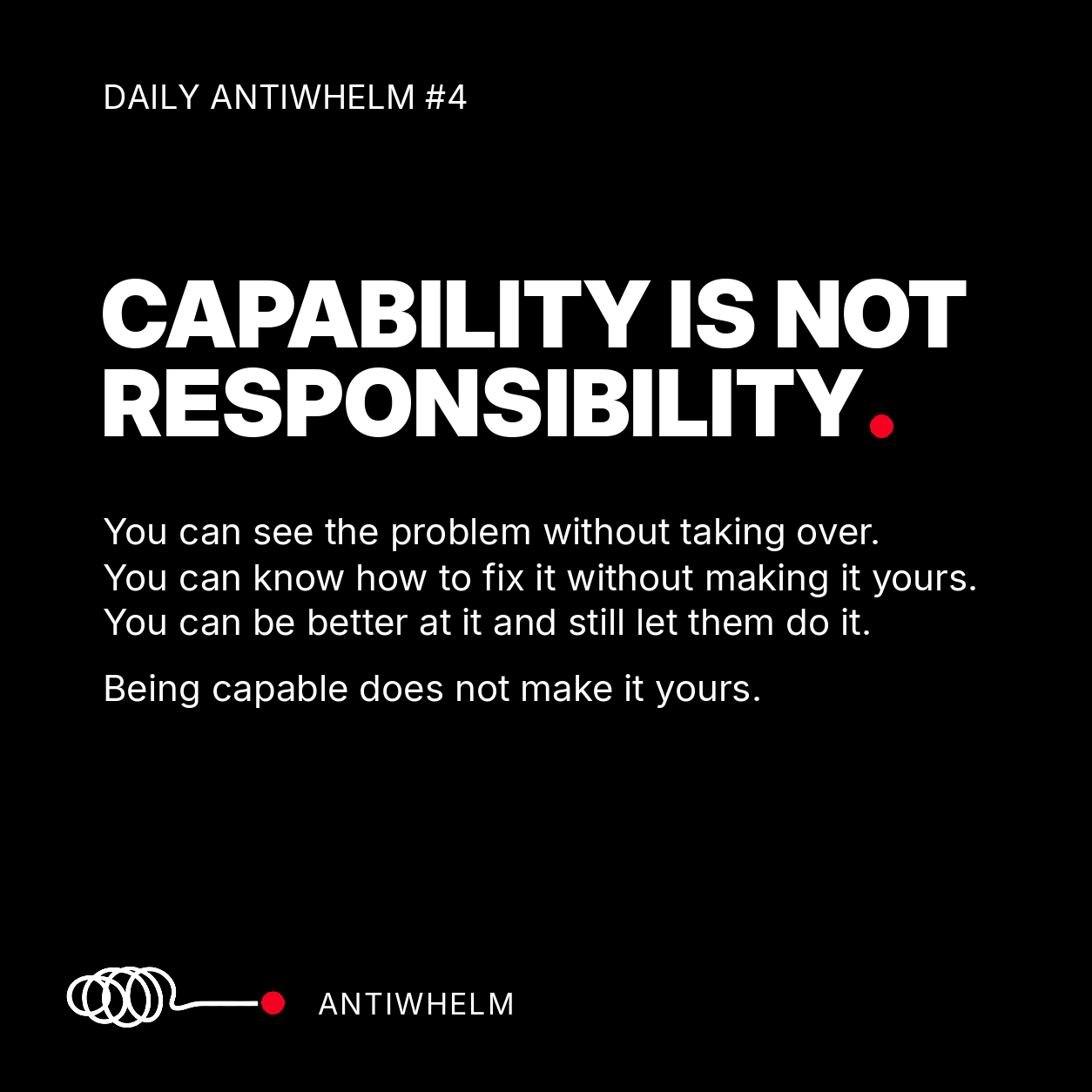 Daily Antiwhelm #4: Capability is not responsibility. Being capable does not make it yours.