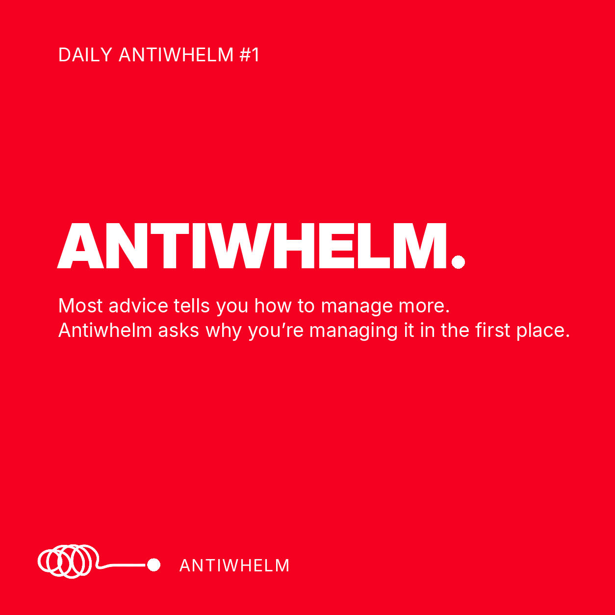Daily Antiwhelm #1: Most advice tells you how to manage more. Antiwhelm asks why you’re managing it in the first place.